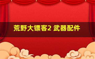 荒野大镖客2 武器配件